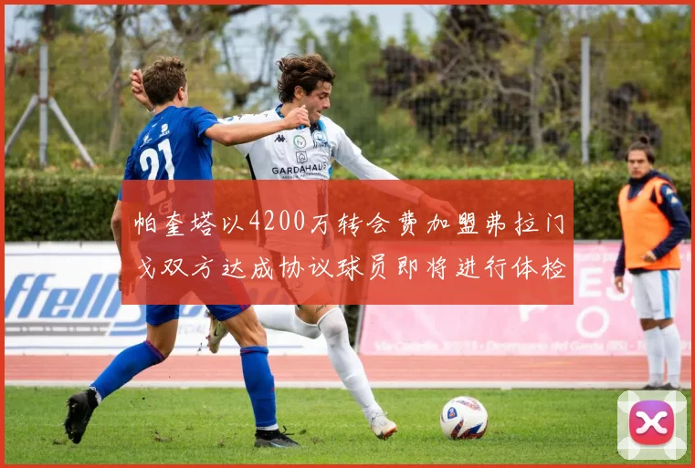 帕奎塔以4200万转会费加盟弗拉门戈双方达成协议球员即将进行体检